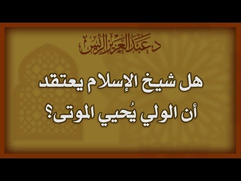 هل يعتقد شيخ الإسلام أن الولي ي حيي الموتى د عبدالعزيز بن ريس الريس