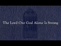 The Lord Our God Alone Is Strong (Weekly Hymn Project