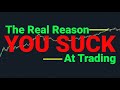 The Real Reasons You SUCK at Trading