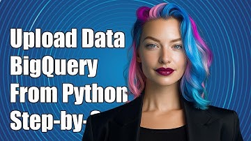 How to Upload Data to BigQuery from Python: A Step-by-Step Guide