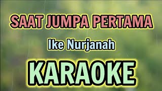 SAAT JUMPA PERTAMA KARAOKE HQ Audio Stereo || Ike Nurjanah