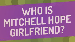 Celebrity Who is Mitchell Hope girlfriend? Net Worth