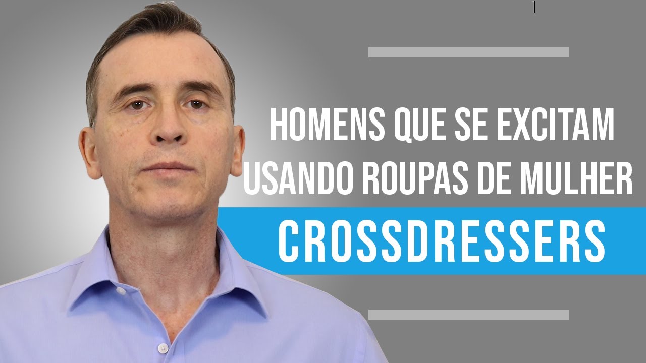 HOMENS QUE SENTEM DESEJO AO SE VESTIR DE MULHER - Crossdressers