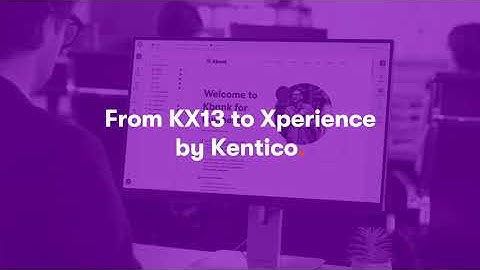From KX13 to Xperience by Kentico | What’s New and What Carries Over