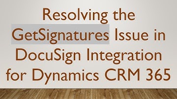 Resolving the GetSignatures Issue in DocuSign Integration for Dynamics CRM 365