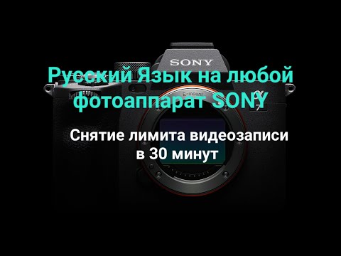 Видео: Установка Русского языка на любые фотоаппараты SONY, а также как снять лимит 30мин записи видео.