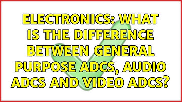 Electronics: What is the difference between general purpose ADCs, Audio ADCs and video ADCs?
