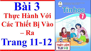 Tin Học Lớp 7 Bài 3 | Thực Hành Với Các Thiết Bị Vào – Ra | Trang 11 – 12 | Cánh Diều