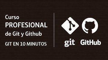 11. Curso Profesional de Git y GitHub - GIT EN 10 MINUTOS