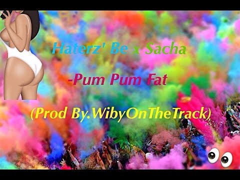 Haterz'Be x Sacha - Pum Pum Fat (Prod By.WibyOnTheTrack)