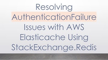 Resolving AuthenticationFailure Issues with AWS Elasticache Using StackExchange.Redis