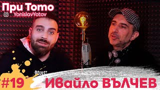 При ТоТо - Ивайло Вълчев (Full Episode) #PriToTo