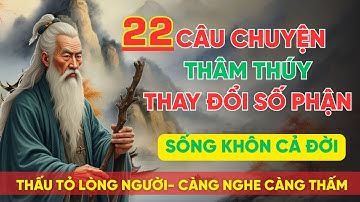 22 Câu chuyện TRÍ TUỆ THÂM THÚY Cổ nhân dạy giúp bạn SỐNG KHÔN SUỐT ĐỜI | Triết Lý Cổ Nhân