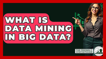 What Is Data Mining In Big Data? - The Friendly Statistician