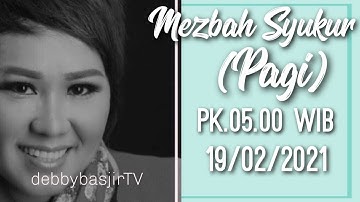 MEZBAH SYUKUR (PAGI) - 19/02/21 - pk.05.00 WIB - DEBBY BASJIR