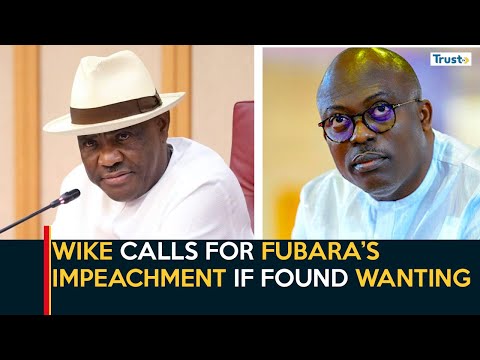 Wike Calls For Fubara’s Impeachment If Found Wanting