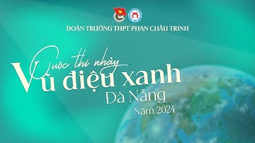 Cuộc thi nhảy “Vũ điệu Xanh Đà Nẵng” - Đoàn trường THPT Phan Châu Trinh.
