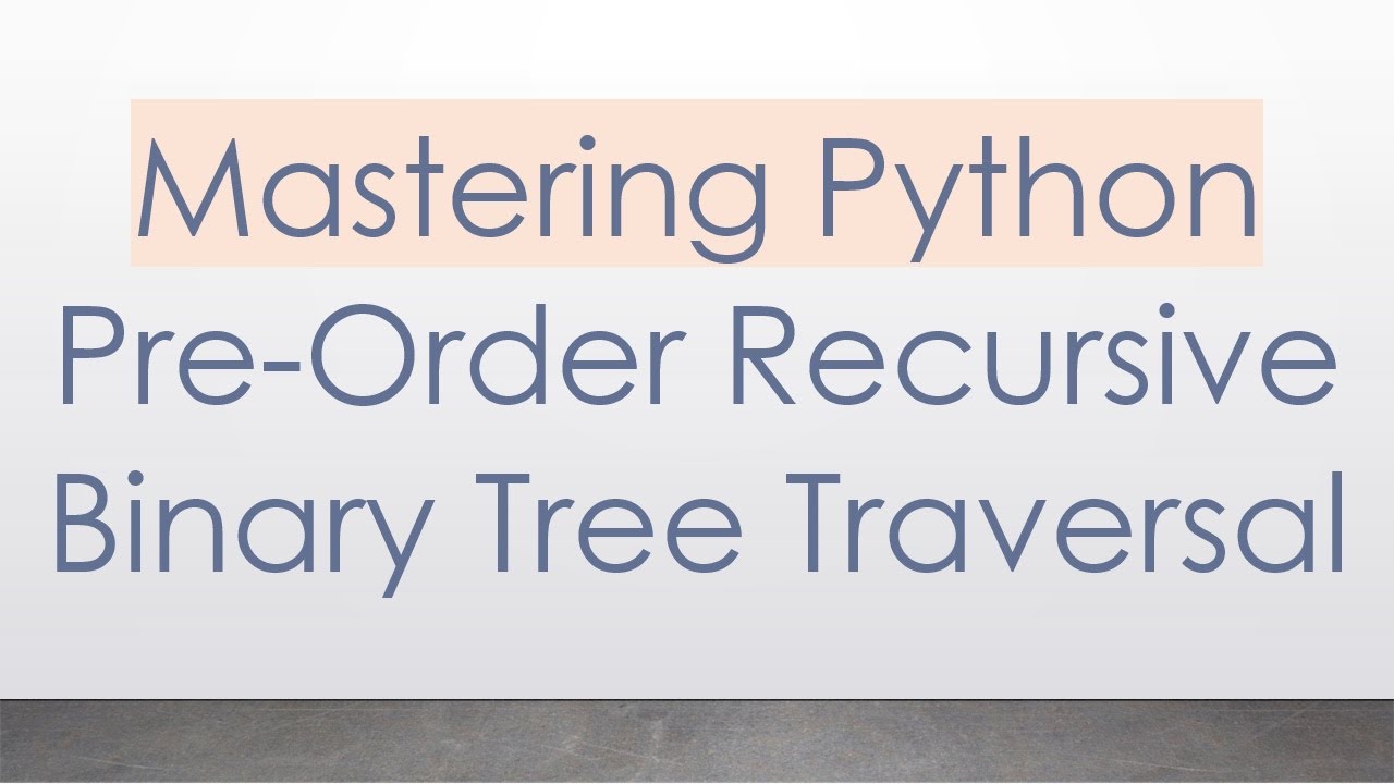 Mastering Python Pre-Order Recursive Binary Tree Traversal - YouTube