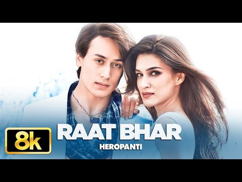Heropanti: Raat Bhar 8K Video Song |TigerShroff | Kriti Sanon | Arijit Singh | ShreyaGhoshal