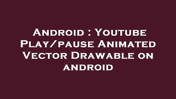 Android : Youtube Play/pause Animated Vector Drawable on android
