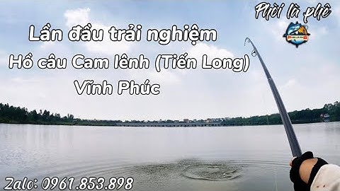 Câu lục. Lần đầu trải nghiệm câu cá trắm đen tại hồ câu Cam Lênh ( Hồ Tiến Long) Vĩnh phúc. Fishing