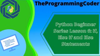 Python Beginner Series Lesson 6: If, Else If, and Else Statements