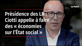 Présidence des LR : Ciotti appelle à faire des « économies sur l’État social »