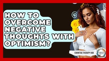 How To Overcome Negative Thoughts With Optimism? - Cognitive Therapy Hub