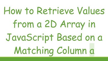 How to Retrieve Values from a 2D Array in JavaScript Based on a Matching Column a