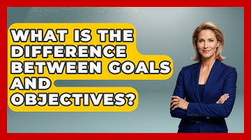 What Is The Difference Between Goals And Objectives? - Customer Support Coach