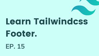 Footer in tailwindcss, EP - 15 | Learn Tailwindcss