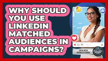 Why Should You Use LinkedIn Matched Audiences In Campaigns? - Social Media Business Playbook