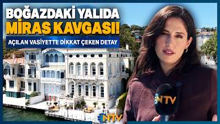 Boğazın Milyarlık Yalısında, Vasiyetnameden Çıkan Şaşırtıcı Detay Ntv