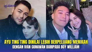 Ayu Ting Ting is considered to have a better chance of marrying Ivan Gunawan than Boy William - I...