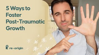 Five Ways to Foster PostTraumatic Growth