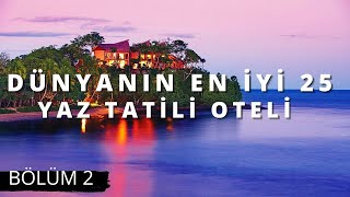 DÜNYANIN EN İYİ 25 YAZ TATİLİ OTELİ B2 | The Best Summer Hotels of the World | 2022