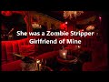 She was a zombie stripper girlfriend of mine lyric