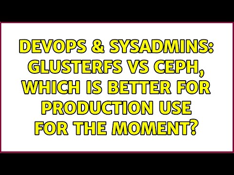 DevOps & SysAdmins: GlusterFS vs Ceph, which is better for production use for the moment?