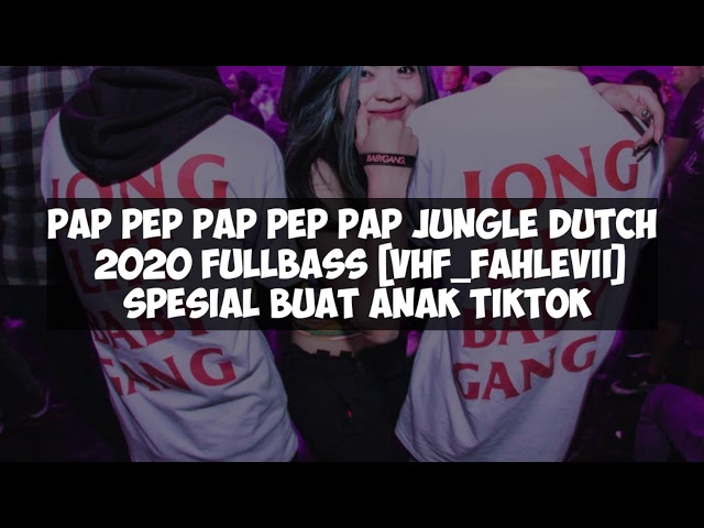 JUNGLE DUTCH PAP PEP PAP PEP PAP NEW 2K20 [VHF_FAHLEVII]SPESIAL BUAT ANAK TIKTOK class=