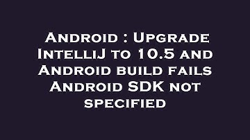 Android : Upgrade IntelliJ to 10.5 and Android build fails Android SDK not specified