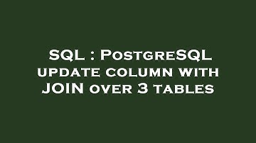 SQL : PostgreSQL update column with JOIN over 3 tables