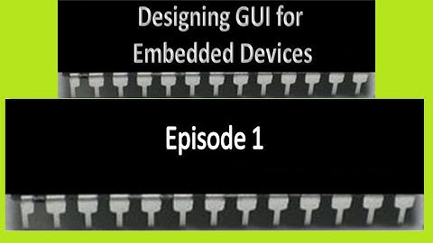 Designing GUI for Embedded Devices | Part 1 - Firmware