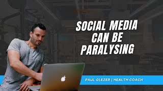 Social Media Can Be Paralysing