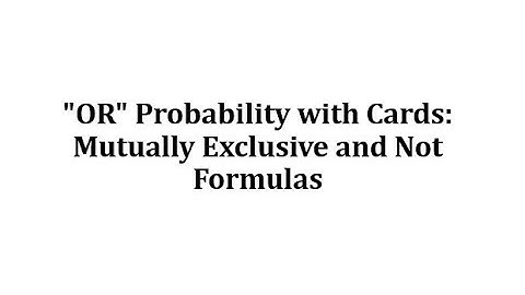 "OR" Probability with Cards: Mutually Exclusive and Not - Formulas