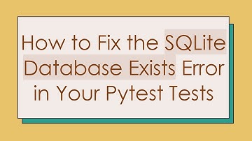 How to Fix the SQLite Database Exists Error in Your Pytest Tests