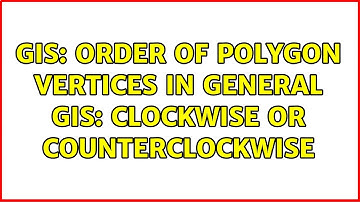 GIS: Order of polygon vertices in general GIS: clockwise or counterclockwise (3 Solutions!!)