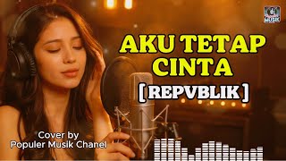 Aku Tetap Cinta - Repvblik (Cover AI Cewe) Lirik | Populer Musik Chanel