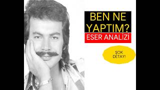 Orhan Gencebay *Ben Ne Yaptım* (Eserin Derin Analizi)