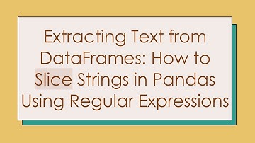 Extracting Text from DataFrames: How to Slice Strings in Pandas Using Regular Expressions