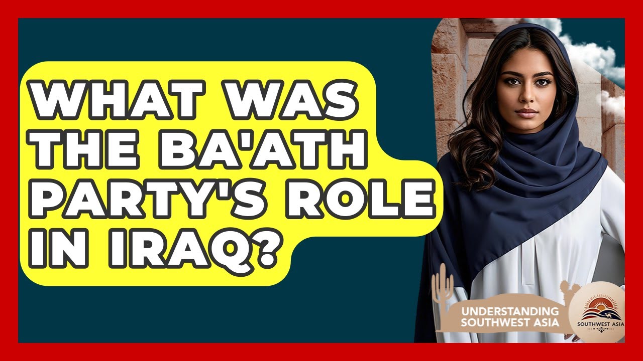 What Was The Ba'ath Party's Role In Iraq? - Understanding Southwest Asia